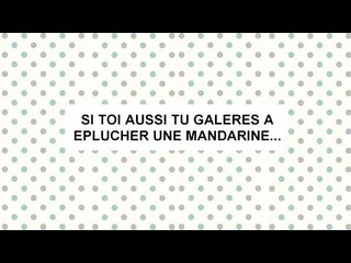 Si toi aussi tu galères à éplucher une mandarine....