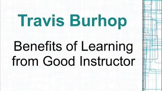 Travis Burhop - Benefits of Learning from Good Instructor