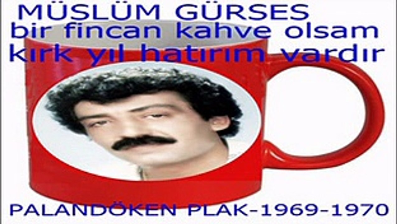 MÜSLÜM GÜRSES-BIR FINCAN KAHVE OLSAM-1969 PALAN DÖKEN