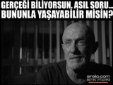 GERÇEĞİ BİLİYORSUN, ASIL SORU BUNUNLA YAŞAYABİLİR MİSİN?