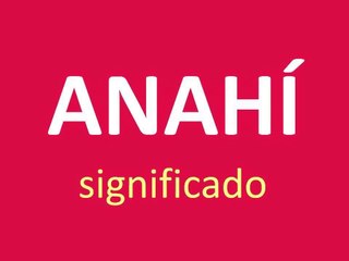 significado de los nombres - ANAHI - significado del nombre su origen y mas
