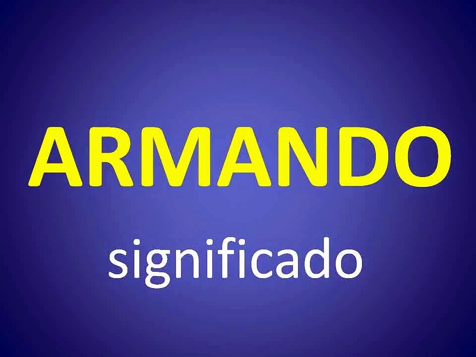 significado de los nombres - ARMANDO - significado del nombre su origen y mas
