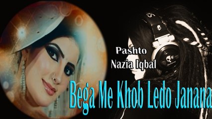 Nazia Iqbal - Bega Me Khob Ledo Janana