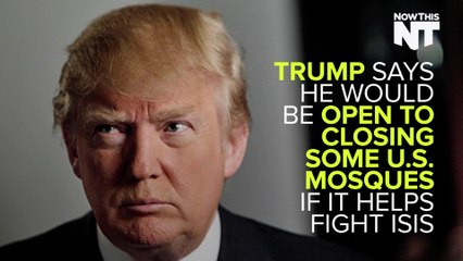 Trump Would "Absolutely" Be Willing To Close Down Some Mosques To Fight ISIS