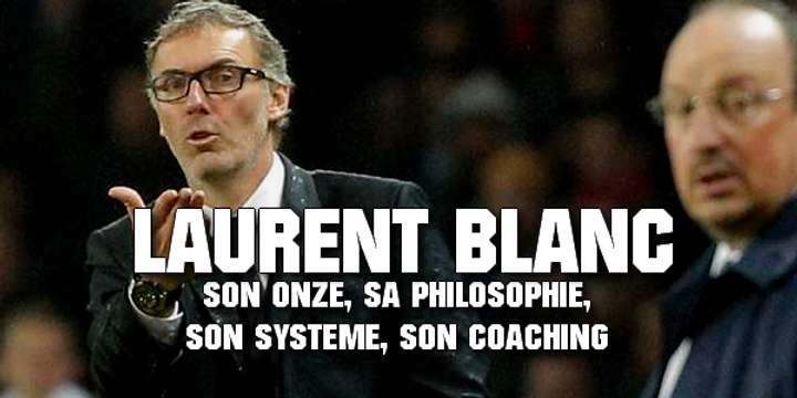 PSG : Laurent Blanc, son onze, sa philosophie, son système, son coaching