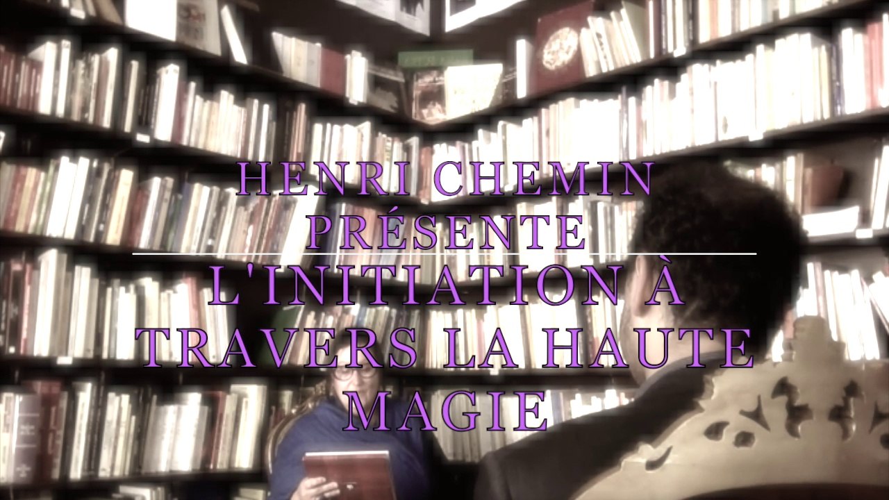 L'Initiation à travers la Haute Magie (INTERVIEW de henri chemin)