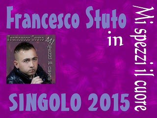 Francesco Stuto - Mi spezzi il cuore (SINGOLO 2015) by IvanRubacuori88