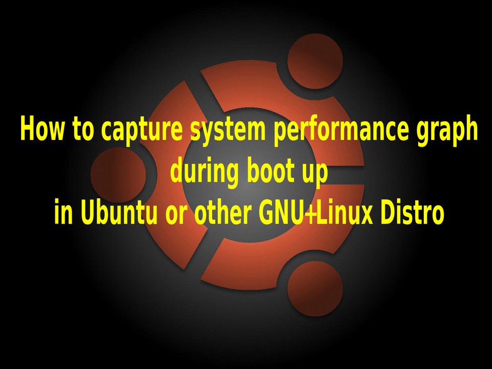 How to capture system performance graph during boot up in Ubuntu or other GNU+Linux Distro