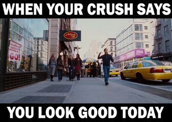 when your crush says " you are looking good today".. laugh