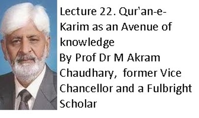 Lecture 22. Qur'an-e-Karim as an Avenue of knowledge (Prof Dr M Akram Chaudhary,  former Vice Chancellor and a Fulbright Scholar)