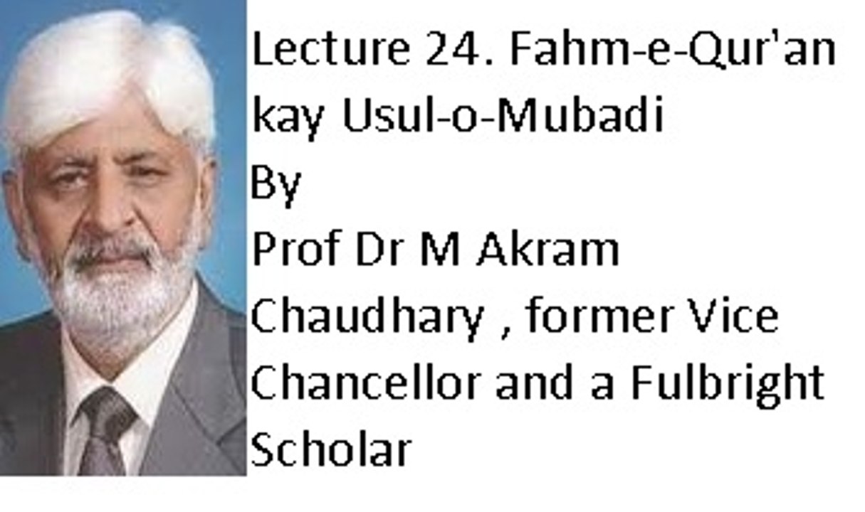 Lecture 24. Fahm-e-Qur'an kay Usul-o-Mubadi (Prof Dr M Akram Chaudhary ,former Vice Chancellor and a Fulbright Scholar)