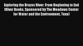 Exploring the Brazos River: From Beginning to End (River Books Sponsored by The Meadows Center