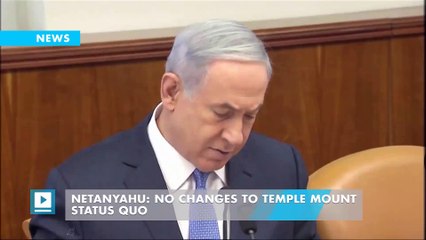 Netanyahu: No changes to Temple Mount status quo