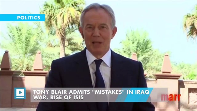 Tony Blair admits mistakes in Iraq war, rise of ISIS