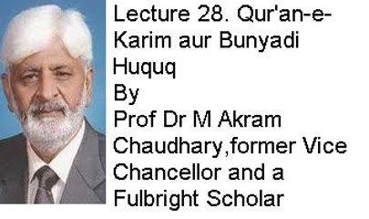 Lecture 28. Qur'an-e-Karim aur Bunyadi Huquq (Prof Dr M Akram Chaudhary ,former Vice Chancellor and a Fulbright Scholar)