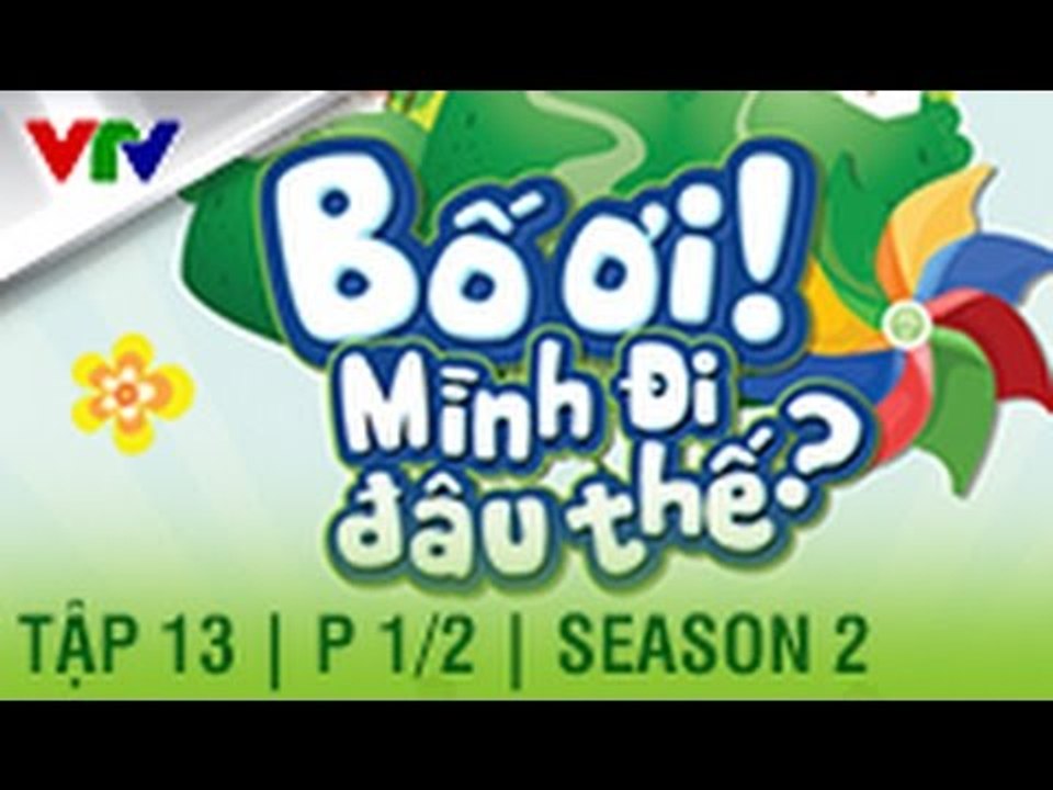 BỐ ƠI MÌNH ĐI ĐÂU THẾ | SEASON 2 | TẬP 13 | P. 1/2 (FULL HD)