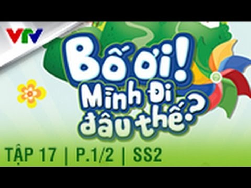 BỐ ƠI MÌNH ĐI ĐÂU THẾ | SEASON 2 | TẬP 17 | P. 1/2 (FULL HD)