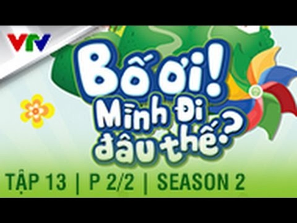 BỐ ƠI MÌNH ĐI ĐÂU THẾ | SEASON 2 | TẬP 13 | P. 2/2 (FULL HD)