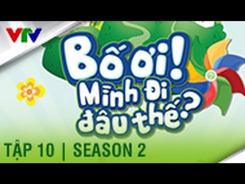 BỐ ƠI MÌNH ĐI ĐÂU THẾ | SEASON 2 | TẬP 10 FULL HD