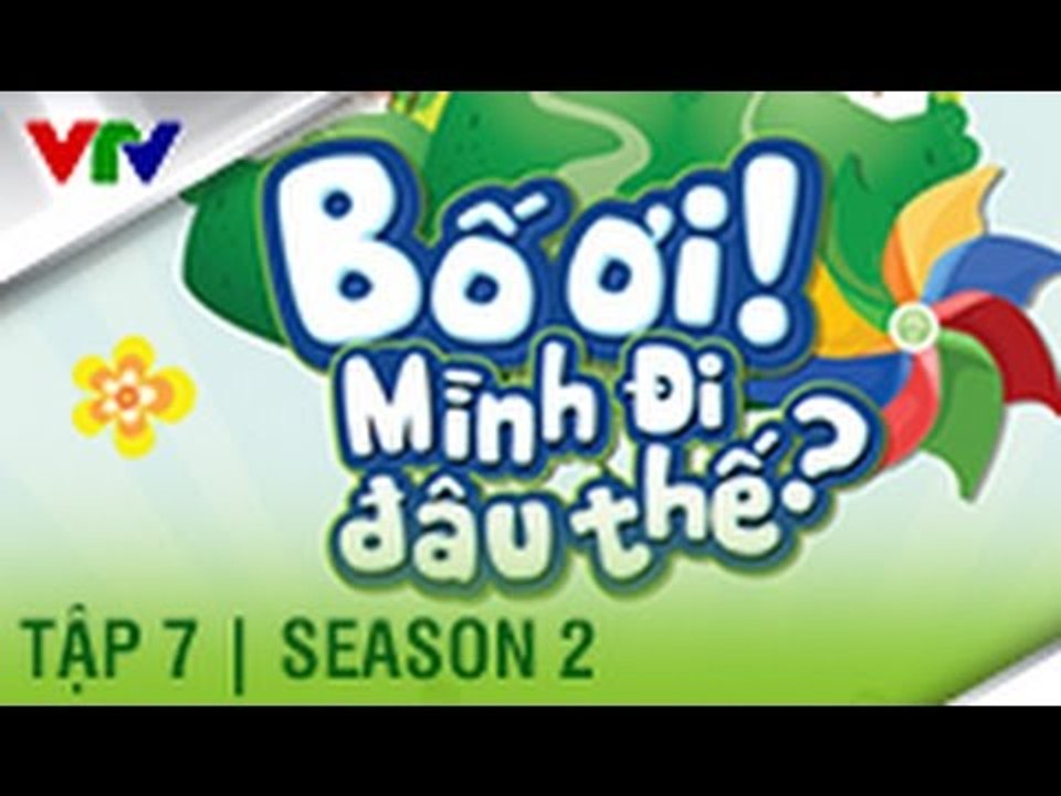 BỐ ƠI MÌNH ĐI ĐÂU THẾ | SEASON 2 | TẬP 7 FULL HD