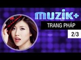 MUZIK+ | CHUYÊN MỤC LEAK+ | CA SĨ TRANG PHÁP - 2/3 [FULL HD]