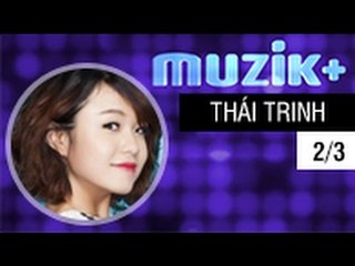 MUZIK+ | CHUYÊN MỤC LEAK+ | CA SĨ THÁI TRINH - 2/3 [FULL HD]