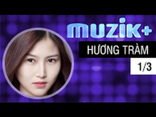 MUZIK+ | CHUYÊN MỤC LEAK+ | CA SĨ HƯƠNG TRÀM - 1/3 [FULL HD]