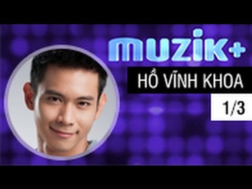 MUZIK+ | CHUYÊN MỤC LEAK+ | CA SĨ HỒ VĨNH KHOA - 1/3 [FULL HD]