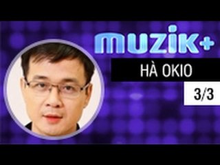 MUZIK+ | CHUYÊN MỤC LEAK+ | CA SĨ HÀ OKIO - 3/3 [FULL HD]