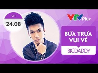 Bữa trưa vui vẻ cùng Big Daddy - 24/08/2014