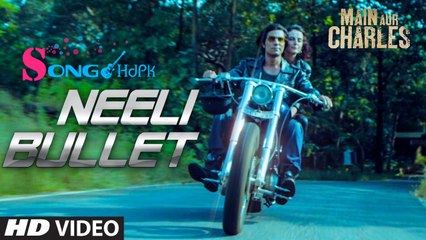 'Neeli Bullet' VIDEO Song ¦ Main Aur Charles ¦ Randeep Hooda ¦HD VIDEO 1080p