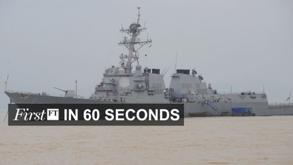 FirstFT - US navy in South China Sea, BP cuts costs