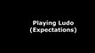 Playing Ludo (Expectations vs. reality)