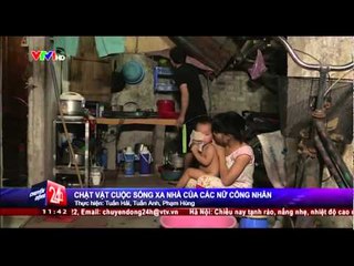 Chật vật về cuộc sống xa nhà của các nữ công nhân