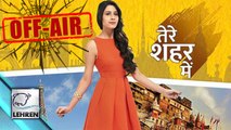 'Tere Sheher Mein' To Go OFF-AIR | Star Plus
