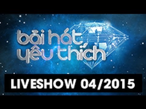 BÀI HÁT YÊU THÍCH: THÁNG 04/2015 - FULL LIVESHOW [FULL HD]