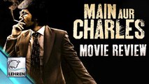 Main Aur Charles Movie REVIEW | Randeep Hooda | Richa Chadda