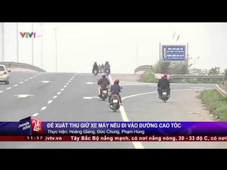 CHUYỂN ĐỘNG 24H: ĐỀ XUẤT THU GIỮ XE MÁY NẾU ĐI VÀO ĐƯỜNG CAO TỐC (26/01/2015)