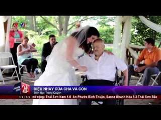 CHUYỂN ĐỘNG 24H: CẢM ĐỘNG ĐIỆU NHẢY CHA VÀ CON TRONG ĐÁM CƯỚI