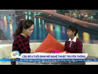 CUỘC SỐNG THƯỜNG NGÀY: KHÁCH MỜI CUỘC SỐNG - CẬU BÉ ĐỨC VĨNH MÊ NGHỆ THUẬT TRUYỀN THỐNG