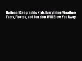 PDF Download National Geographic Kids Everything Weather: Facts Photos and Fun that Will Blow