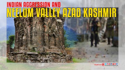 Indian Aggression and Neelum Valley Azad Kashmir