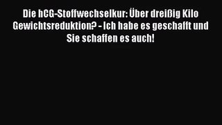 Die hCG-Stoffwechselkur: Über dreißig Kilo Gewichtsreduktion? - Ich habe es geschafft und Sie