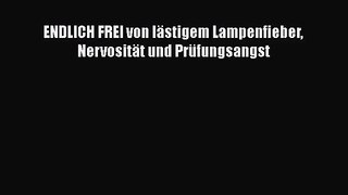 ENDLICH FREI von lästigem Lampenfieber Nervosität und Prüfungsangst PDF Herunterladen