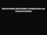 Wassertrinken wirkt Wunder: Erfolgsberichte von chronisch Kranken PDF Ebook herunterladen gratis