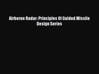 [PDF Download] Airborne Radar: Principles Of Guided Missile Design Series [PDF] Online