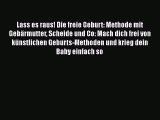 Lass es raus! Die freie Geburt: Methode mit Gebärmutter Scheide und Co: Mach dich frei von