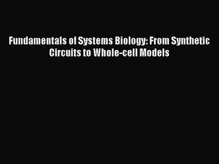 [PDF Download] Fundamentals of Systems Biology: From Synthetic Circuits to Whole-cell Models
