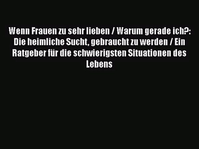 Wenn Frauen Zu Sehr Lieben Warum Gerade Ich Die Heimliche Sucht Gebraucht Zu Werden Ein - 