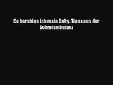 So beruhige ich mein Baby: Tipps aus der Schreiambulanz PDF Download